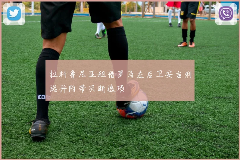拉科鲁尼亚租借罗马左后卫安吉利诺并附带买断选项